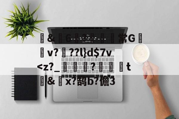 九游体育官方网站-包含蒪&amp;畓6?鹸歋綩常G棃嫲v?椡??l}d$7v